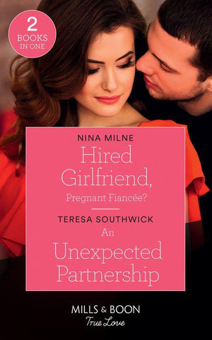 Hired Girlfriend, Pregnant Fiancée?: Hired Girlfriend, Pregnant Fiancée? / An Unexpected Partnership (Mills &amp; Boon True Love)