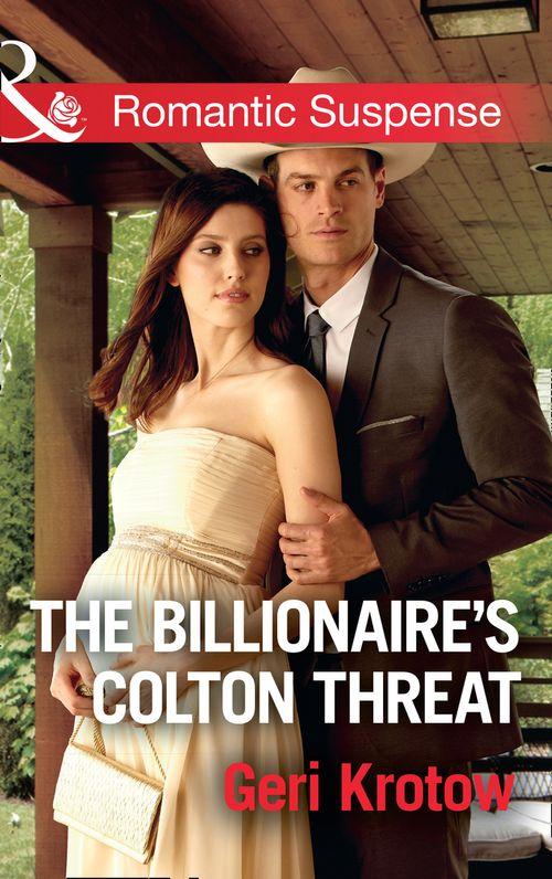 The Billionaire's Colton Threat (Mills & Boon Romantic Suspense) (The Coltons of Shadow Creek, Book 9) (9781474063265)