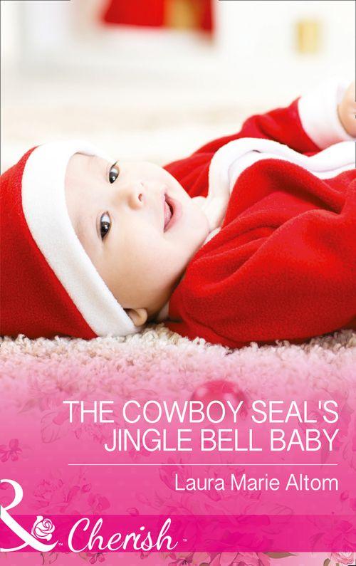 Cowboy SEALs - The Cowboy Seal&#39;s Jingle Bell Baby (Mills &amp; Boon Cherish) (Cowboy SEALs, Book 4)