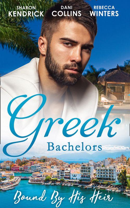 Greek Bachelors: Bound By His Heir: Carrying the Greek&#39;s Heir / An Heir to Bind Them / The Greek&#39;s Tiny Miracle