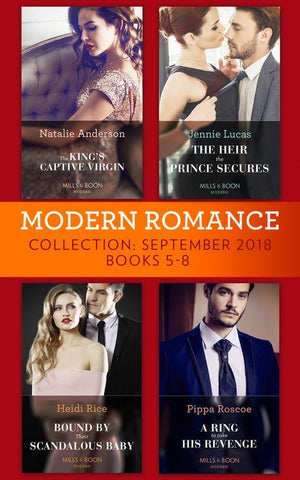 Modern Romance September 2018 Books 5-8: The Heir the Prince Secures / Bound by Their Scandalous Baby / The King&#39;s Captive Virgin / A Ring to Take His Revenge