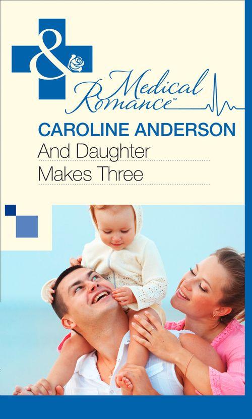 And Daughter Makes Three (Mills &amp; Boon Medical): First edition