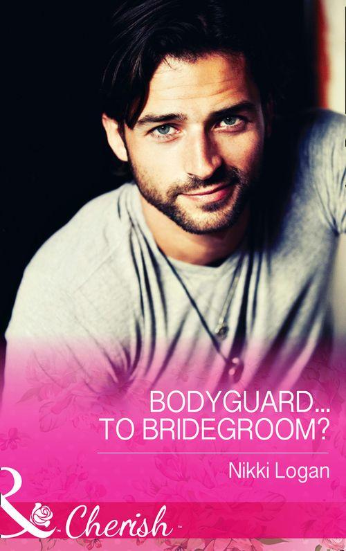 Bodyguard...To Bridegroom? (Mills &amp; Boon Cherish)