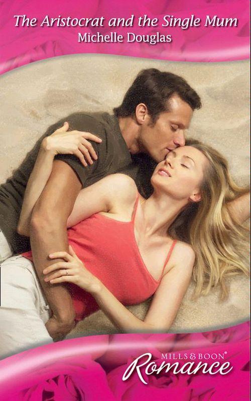 The Aristocrat and the Single Mum (Mills &amp; Boon Romance): First edition