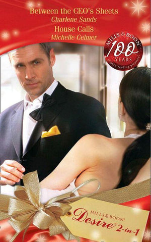 Between the CEO&#39;s Sheets / House Calls: Between the CEO&#39;s Sheets / House Calls (Mills &amp; Boon Desire): First edition