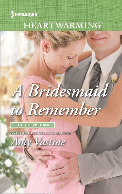 Stop the Wedding! - A Bridesmaid To Remember (Mills &amp; Boon Heartwarming) (Stop the Wedding!, Book 1)