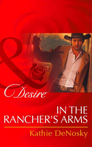 Rich, Rugged Ranchers - In The Rancher&#39;s Arms (Mills &amp; Boon Desire) (Rich, Rugged Ranchers, Book 4): First edition