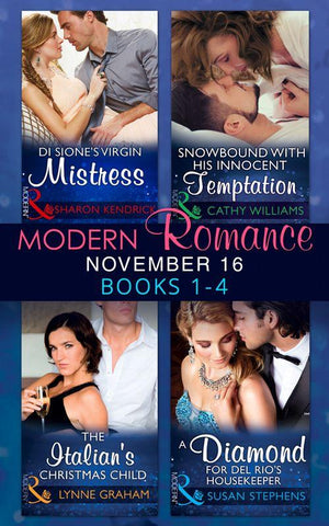Modern Romance November 2016 Books 1-4: Di Sione&#39;s Virgin Mistress / Snowbound with His Innocent Temptation / The Italian&#39;s Christmas Child / A Diamond for Del Rio&#39;s Housekeeper