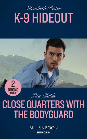 K-9 Hideout / Close Quarters With The Bodyguard: K-9 Hideout (A K-9 Alaska Novel) / Close Quarters with the Bodyguard (Bachelor Bodyguards) (Mills &amp; Boon Heroes)