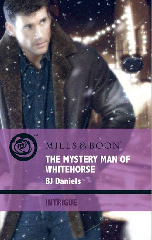 Whitehorse, Montana - The Mystery Man Of Whitehorse (Mills &amp; Boon Intrigue) (Whitehorse, Montana, Book 3): First edition