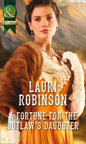 A Fortune For The Outlaw&#39;s Daughter (Mills &amp; Boon Historical): First edition
