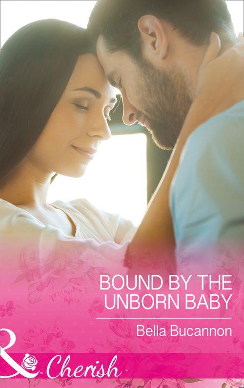 Bound By The Unborn Baby (Mills &amp; Boon Cherish)