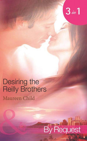 Desiring the Reilly Brothers: The Tempting Mrs Reilly / Whatever Reilly Wants... / The Last Reilly Standing (Mills &amp; Boon Spotlight): First edition