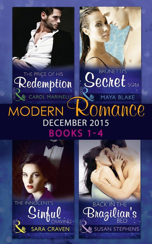 Modern Romance December 2015 Books 1-4: The Price of His Redemption / Back in the Brazilian&#39;s Bed / The Innocent&#39;s Sinful Craving / Brunetti&#39;s Secret Son