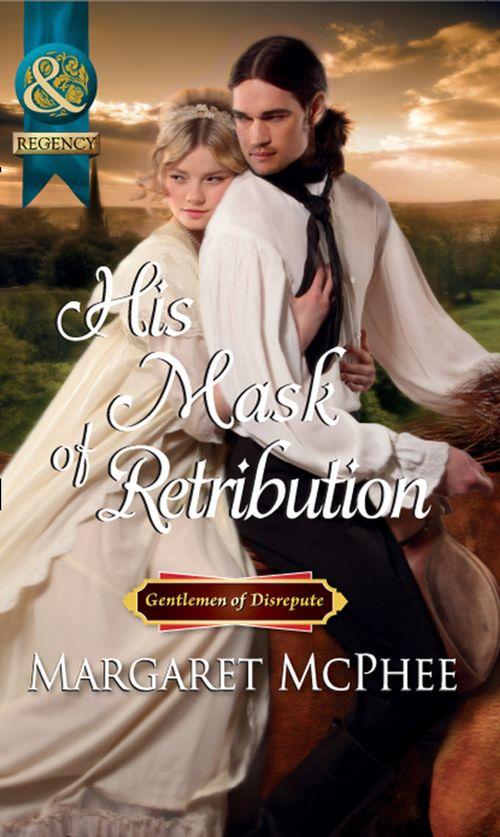 His Mask Of Retribution (Mills & Boon Historical) (Gentlemen of Disrepute): First edition (9781408943700)