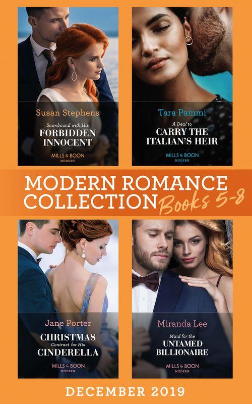 Modern Romance December 2019 Books 5-8: Snowbound with His Forbidden Innocent / A Deal to Carry the Italian&#39;s Heir / Christmas Contract for His Cinderella / Maid for the Untamed Billionaire