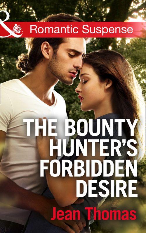 The Bounty Hunter&#39;s Forbidden Desire (Mills &amp; Boon Romantic Suspense): First edition