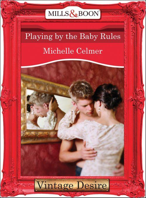 Playing by the Baby Rules (Mills &amp; Boon Desire): First edition