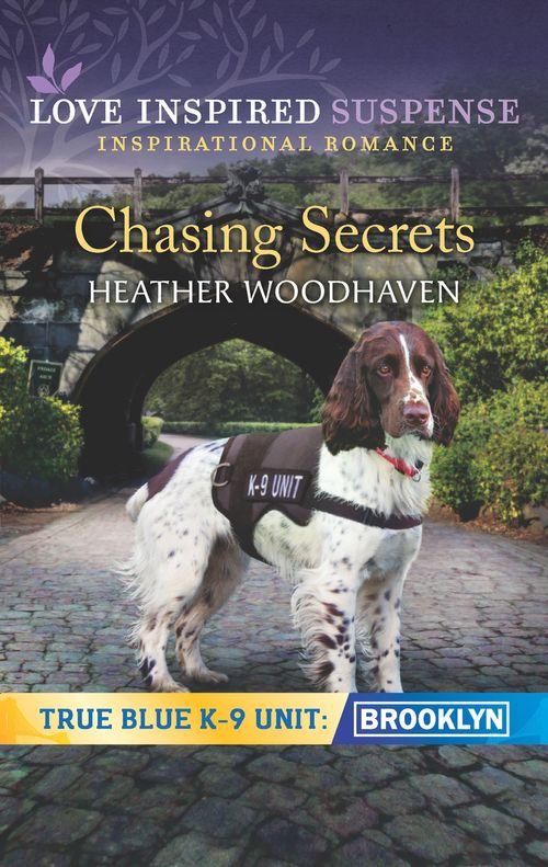 True Blue K-9 Unit: Brooklyn - Chasing Secrets (Mills &amp; Boon Love Inspired Suspense) (True Blue K-9 Unit: Brooklyn, Book 2)