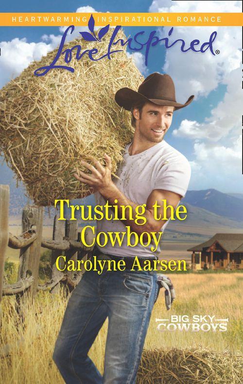 Big Sky Cowboys - Trusting The Cowboy (Mills &amp; Boon Love Inspired) (Big Sky Cowboys, Book 2)