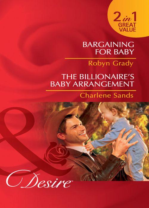 Bargaining for Baby / The Billionaire&#39;s Baby Arrangement: Bargaining for Baby / The Billionaire&#39;s Baby Arrangement (Mills &amp; Boon Desire): First edition