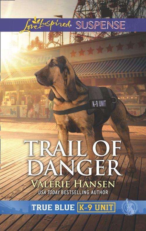 True Blue K-9 Unit - Trail Of Danger (Mills &amp; Boon Love Inspired Suspense) (True Blue K-9 Unit, Book 7)