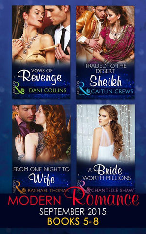 Modern Romance September 2015 Books 5-8: Traded to the Desert Sheikh / A Bride Worth Millions / Vows of Revenge / From One Night to Wife: First edition