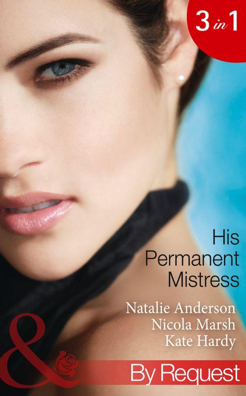 His Permanent Mistress: Mistress Under Contract (Kept for His Pleasure, Book 3) / Two-Week Mistress / Temporary Boss, Permanent Mistress (Mills &amp; Boon By Request): First edition