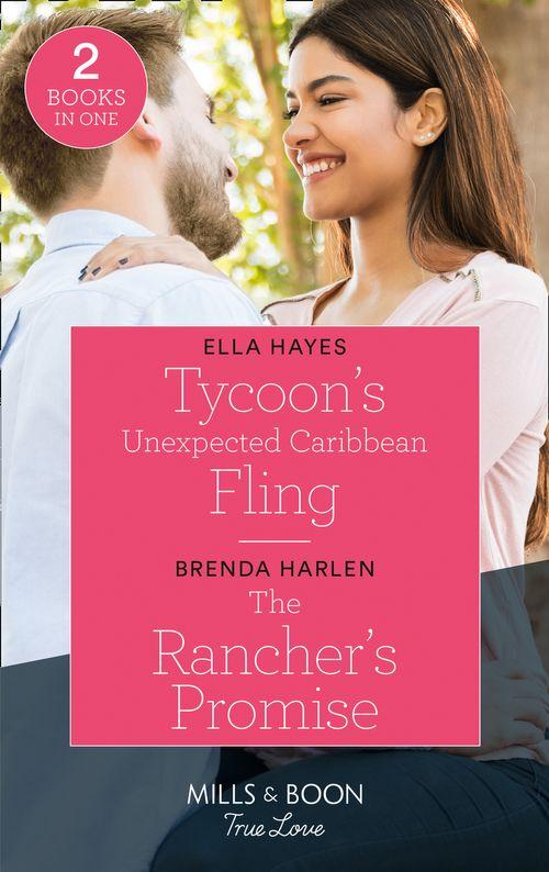 Tycoon&#39;s Unexpected Caribbean Fling / The Rancher&#39;s Promise: Tycoon&#39;s Unexpected Caribbean Fling / The Rancher&#39;s Promise (Match Made in Haven) (Mills &amp; Boon True Love)