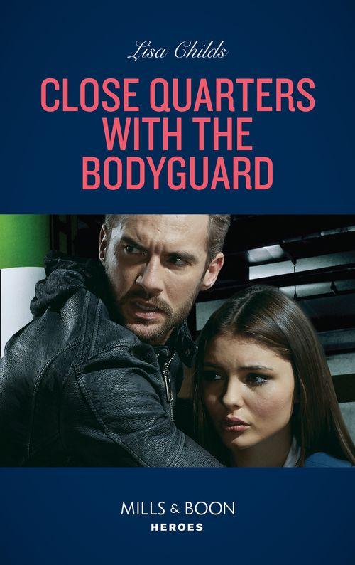 Bachelor Bodyguards - Close Quarters With The Bodyguard (Mills &amp; Boon Heroes) (Bachelor Bodyguards, Book 12)