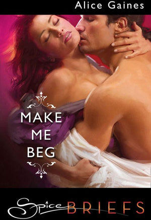 Make Me Beg (Mills &amp; Boon Spice Briefs): First edition