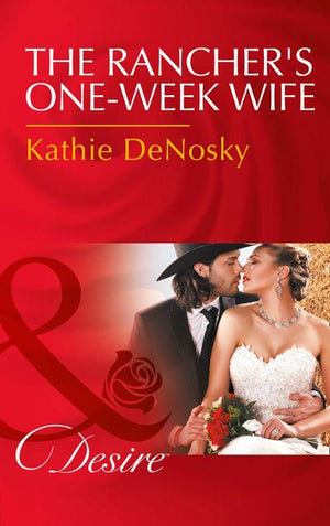 The Rancher&#39;s One-Week Wife (Mills &amp; Boon Desire)