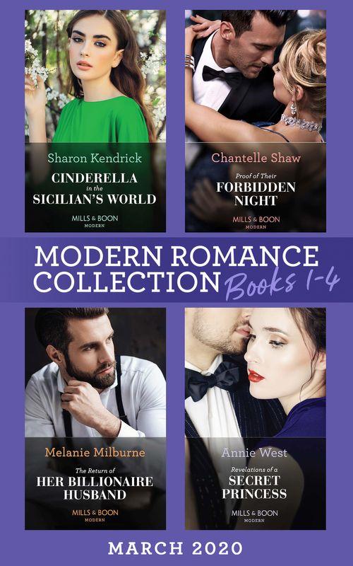 Modern Romance March 2020 Books 1-4: Cinderella in the Sicilian&#39;s World / Proof of Their Forbidden Night / The Return of Her Billionaire Husband / Revelations of a Secret Princess