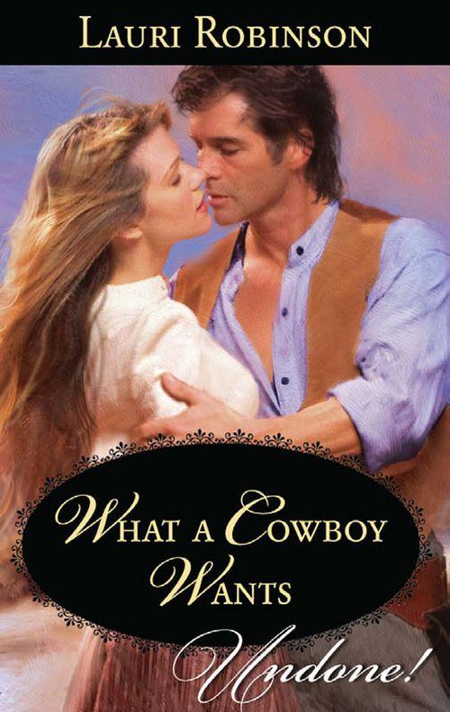 What A Cowboy Wants (Mills &amp; Boon Historical Undone): First edition