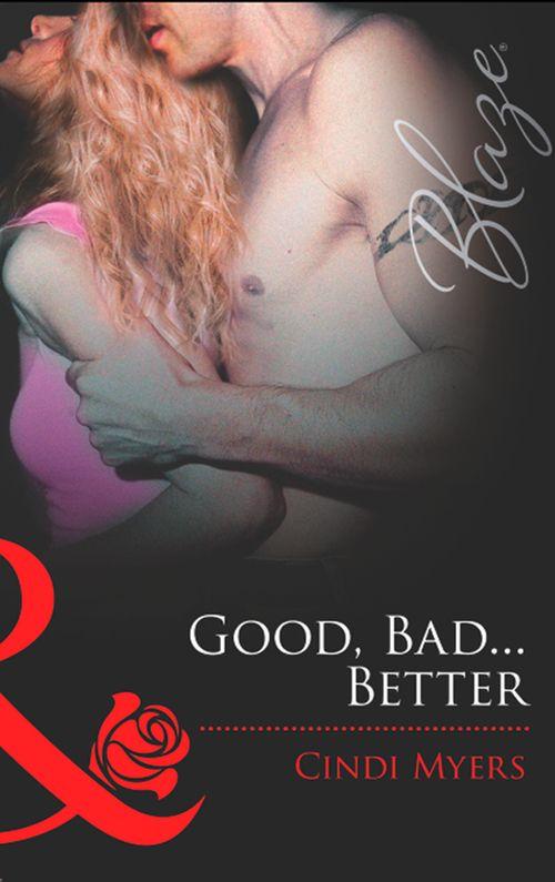Good, Bad…Better (Mills &amp; Boon Blaze): First edition