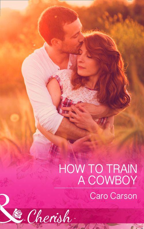 Texas Rescue - How To Train A Cowboy (Mills &amp; Boon Cherish) (Texas Rescue, Book 6)
