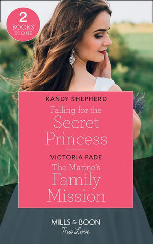 Falling For The Secret Princess: Falling for the Secret Princess / The Marine&#39;s Family Mission (Camden Family Secrets) (Mills &amp; Boon True Love)