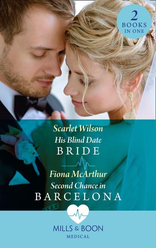 His Blind Date Bride / Second Chance In Barcelona: His Blind Date Bride / Second Chance in Barcelona (Mills &amp; Boon Medical)
