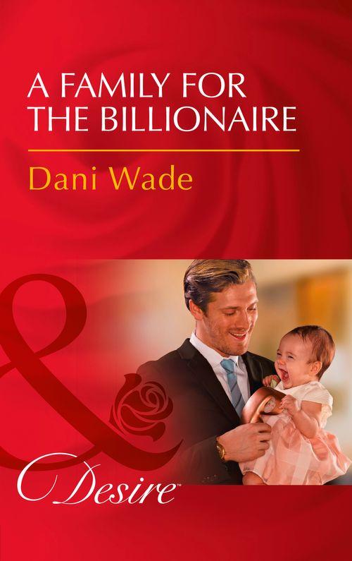 Billionaires and Babies - A Family For The Billionaire (Mills &amp; Boon Desire) (Billionaires and Babies, Book 87)