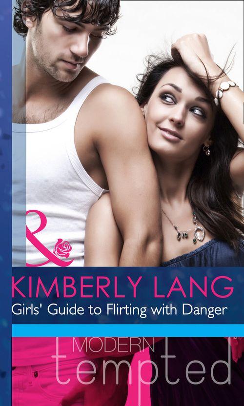 Girls&#39; Guide to Flirting with Danger (Mills &amp; Boon Modern Heat): First edition