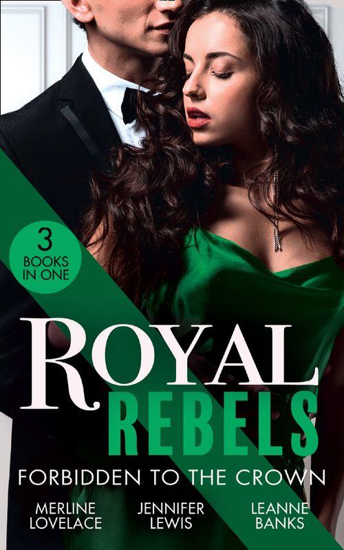 Royal Rebels: Forbidden To The Crown: Her Unforgettable Royal Lover (Duchess Diaries) / At His Majesty&#39;s Convenience / The Princess and the Outlaw