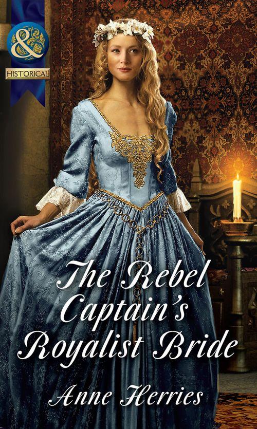 The Rebel Captain&#39;s Royalist Bride (Mills &amp; Boon Historical): First edition