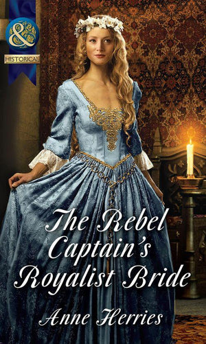 The Rebel Captain&#39;s Royalist Bride (Mills &amp; Boon Historical): First edition