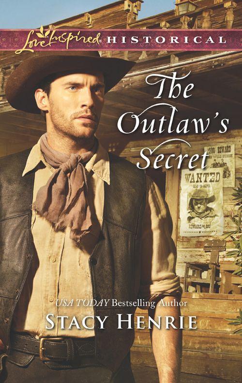 The Outlaw&#39;s Secret (Mills &amp; Boon Love Inspired Historical)