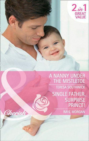 A Nanny Under the Mistletoe: A Nanny Under the Mistletoe / Single Father, Surprise Prince! (Mills &amp; Boon Cherish): First edition