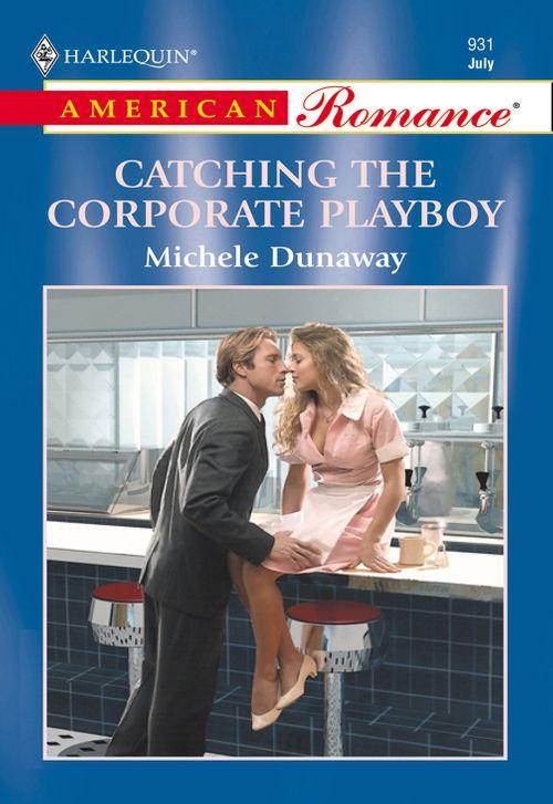 Catching The Corporate Playboy (Mills &amp; Boon American Romance): First edition