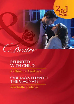 Reunited...with Child / One Month with the Magnate: Reunited...with Child (Miami Nights, Book 3) / One Month with the Magnate (Black Gold Billionaires, Book 2) (Mills &amp; Boon Desire): First edition