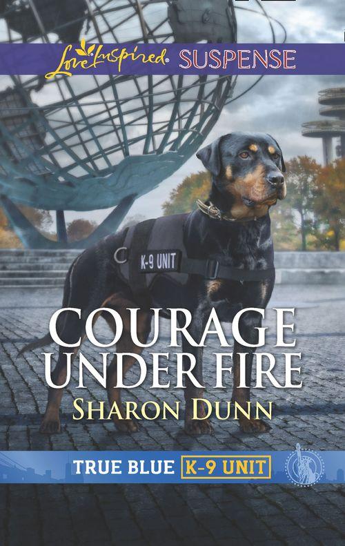 True Blue K-9 Unit - Courage Under Fire (Mills &amp; Boon Love Inspired Suspense) (True Blue K-9 Unit, Book 8)