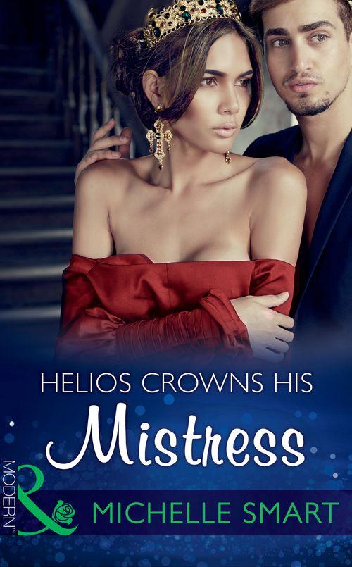 The Kalliakis Crown - Helios Crowns His Mistress (Mills &amp; Boon Modern) (The Kalliakis Crown, Book 3)