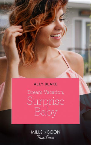 A Fairytale Summer! - Dream Vacation, Surprise Baby (Mills &amp; Boon True Love) (A Fairytale Summer!, Book 3)